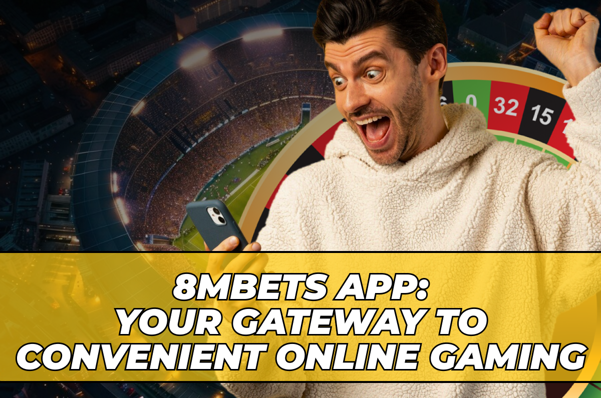 8mbets App: Your Gateway to Convenient Online Gaming